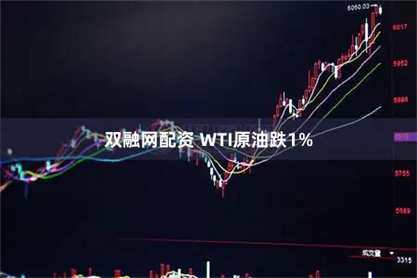 双融网配资 WTI原油跌1%